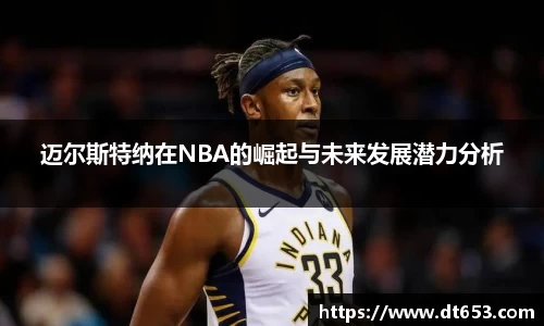 迈尔斯特纳在NBA的崛起与未来发展潜力分析