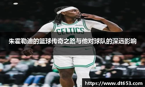 朱霍勒迪的篮球传奇之路与他对球队的深远影响